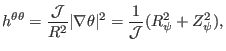 $\displaystyle h^{\theta \theta} = \frac{\mathcal{J}}{R^2} \vert \nabla \theta \vert^2 = \frac{1}{\mathcal{J}} (R_{\psi}^2 + Z_{\psi}^2),$