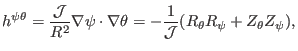 $\displaystyle h^{\psi \theta} = \frac{\mathcal{J}}{R^2} \nabla \psi \cdot \nabla \theta = - \frac{1}{\mathcal{J}} (R_{\theta} R_{\psi} + Z_{\theta} Z_{\psi}),$