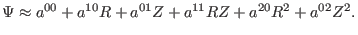 $\displaystyle \Psi \approx a^{00} + a^{10} R + a^{01} Z + a^{11} R Z + a^{20} R^2 + a^{02} Z^2 .$