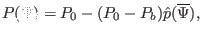 $\displaystyle P (\Psi) = P_0 - (P_0 - P_b) \hat{p} (\overline{\Psi}),$