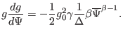 $\displaystyle g \frac{d g}{d \Psi} = - \frac{1}{2} g_0^2 \gamma \frac{1}{\Delta} \beta \overline{\Psi}^{\beta - 1} .$