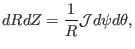 $\displaystyle d R d Z = \frac{1}{R} \mathcal{J}d \psi d \theta,$