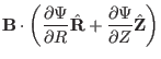 $\displaystyle \mathbf{B} \cdot \left(
\frac{\partial \Psi}{\partial R} \hat{\mathbf{R}} + \frac{\partial
\Psi}{\partial Z} \hat{\mathbf{Z}} \right)$