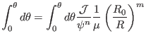 $\displaystyle \int_0^{\theta} d \theta = \int_0^{\theta} d \theta
\frac{\mathcal{J}}{\psi^n} \frac{1}{\mu} \left( \frac{R_0}{R} \right)^m $