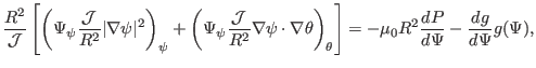 $\displaystyle \frac{R^2}{\mathcal{J}} \left[ \left( \Psi_{\psi} \frac{\mathcal{...
...\theta} \right] = - \mu_0 R^2 \frac{d P}{d \Psi} - \frac{d g}{d \Psi} g (\Psi),$