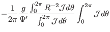 $\displaystyle - \frac{1}{2 \pi} \frac{g}{\Psi'} \frac{\int_0^{2 \pi} R^{- 2}
\m...
... \theta}{\int_0^{2 \pi} \mathcal{J}d \theta} \int_0^{2 \pi}
\mathcal{J}d \theta$