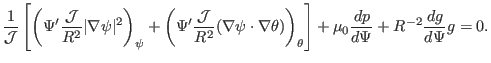 $\displaystyle \frac{1}{\mathcal{J}} \left[ \left( \Psi' \frac{\mathcal{J}}{R^2}...
...{\theta} \right] + \mu_0 \frac{d p}{d \Psi} + R^{- 2} \frac{d g}{d \Psi} g = 0.$