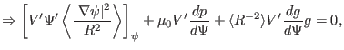 $\displaystyle \Rightarrow \left[ V' \Psi' \left\langle \frac{\vert \nabla \psi ...
..._0 V' \frac{d p}{d \Psi} + \langle R^{- 2} \rangle V' \frac{d g}{d \Psi} g = 0,$