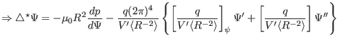 $\displaystyle \Rightarrow \triangle^{\star} \Psi = - \mu_0 R^2 \frac{d p}{d \Ps...
...si} \Psi' + \left[ \frac{q}{V' \langle R^{- 2} \rangle} \right] \Psi'' \right\}$