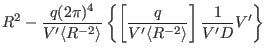 $\displaystyle R^2 - \frac{q (2 \pi)^4}{V' \langle R^{- 2} \rangle} \left\{ \left[
\frac{q}{V' \langle R^{- 2} \rangle} \right] \frac{1}{V' D} V' \right\}$