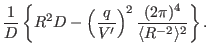 $\displaystyle \frac{1}{D} \left\{ R^2 D - \left( \frac{q}{V'} \right)^2 \frac{(2
\pi)^4}{\langle R^{- 2} \rangle^2} \right\} .$