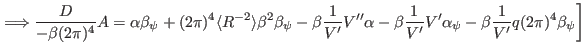 $\displaystyle \left. \Longrightarrow \frac{D}{- \beta (2 \pi)^4} A = \alpha \be...
...c{1}{V'} V' \alpha_{\psi} - \beta \frac{1}{V'} q (2 \pi)^4 \beta_{\psi} \right]$