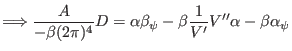 $\displaystyle \Longrightarrow \frac{A}{- \beta (2 \pi)^4} D = \alpha \beta_{\psi} - \beta \frac{1}{V'} V'' \alpha - \beta \alpha_{\psi}$