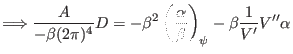 $\displaystyle \Longrightarrow \frac{A}{- \beta (2 \pi)^4} D = - \beta^2 \left( \frac{\alpha}{\beta} \right)_{\psi} - \beta \frac{1}{V'} V'' \alpha$