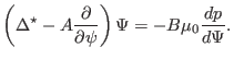 $\displaystyle \left( \Delta^{\star} - A \frac{\partial}{\partial \psi} \right) \Psi = - B \mu_0 \frac{d p}{d \Psi} .$