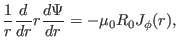 $\displaystyle \frac{1}{r} \frac{d}{d r} r \frac{d \Psi}{d r} = - \mu_0 R_0 J_{\phi} (r),$