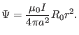 $\displaystyle \Psi = \frac{\mu_0 I}{4 \pi a^2} R_0 r^2 .$