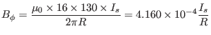 $\displaystyle B_{\phi} = \frac{\mu_0 \times 16 \times 130 \times I_s}{2 \pi R} = 4.160 \times 10^{- 4} \frac{I_s}{R}$