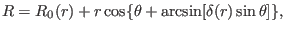 $\displaystyle R = R_0 (r) + r \cos \{ \theta + \arcsin [\delta (r) \sin \theta] \},$