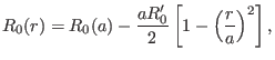 $\displaystyle R_0 (r) = R_0 (a) - \frac{a R_0'}{2} \left[ 1 - \left( \frac{r}{a} \right)^2 \right],$