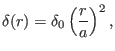 $\displaystyle \delta (r) = \delta_0 \left( \frac{r}{a} \right)^2,$