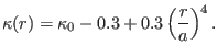 $\displaystyle \kappa (r) = \kappa_0 - 0.3 + 0.3 \left( \frac{r}{a} \right)^4 .$