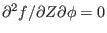 $ \partial^2 f / \partial Z \partial \phi = 0$