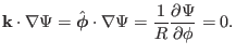 $\displaystyle \mathbf{k} \cdot \nabla \Psi = \hat{\ensuremath{\boldsymbol{\phi}}} \cdot \nabla \Psi = \frac{1}{R} \frac{\partial \Psi}{\partial \phi} = 0.$