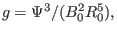 $\displaystyle g = \Psi^3 / (B_0^2 R_0^5),$