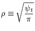 $\displaystyle \rho \equiv \sqrt{\frac{\psi_t}{\pi}}$