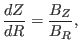 $\displaystyle \frac{d Z}{d R} = \frac{B_Z}{B_R},$