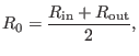 $\displaystyle R_0 = \frac{R_{\ensuremath{\operatorname{in}}} + R_{\ensuremath{\operatorname{out}}}}{2},$