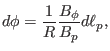 $\displaystyle d \phi = \frac{1}{R} \frac{B_{\phi}}{B_p} d \ell_p,$