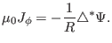 $\displaystyle \mu_0 J_{\phi} = - \frac{1}{R} \triangle^{\ast} \Psi .$