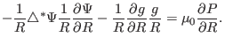 $\displaystyle - \frac{1}{R} \triangle^{\ast} \Psi \frac{1}{R} \frac{\partial \P...
...rac{\partial g}{\partial R} \frac{g}{R} = \mu_0 \frac{\partial P}{\partial R} .$