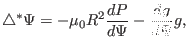 $\displaystyle \triangle^{\ast} \Psi = - \mu_0 R^2 \frac{d P}{d \Psi} - \frac{d g}{d \Psi} g,$