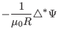 $\displaystyle - \frac{1}{\mu_0 R} \triangle^{\ast} \Psi$