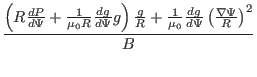 $\displaystyle \frac{\left( R \frac{d P}{d \Psi} + \frac{1}{\mu_0 R} \frac{d g}{...
...+ \frac{1}{\mu_0} \frac{d g}{d \Psi} \left(
\frac{\nabla \Psi}{R} \right)^2}{B}$