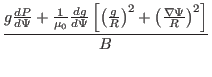 $\displaystyle \frac{g \frac{d P}{d \Psi} + \frac{1}{\mu_0} \frac{d g}{d \Psi}
\...
...eft( \frac{g}{R} \right)^2 + \left( \frac{\nabla \Psi}{R}
\right)^2 \right]}{B}$