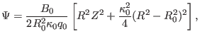 $\displaystyle \Psi = \frac{B_0}{2 R_0^2 \kappa_0 q_0} \left[ R^2 Z^2 + \frac{\kappa_0^2}{4} (R^2 - R_0^2)^2 \right],$