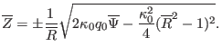 $\displaystyle \overline{Z} = \pm \frac{1}{\overline{R}} \sqrt{2 \kappa_0 q_0 \overline{\Psi} - \frac{\kappa_0^2}{4} (\overline{R}^2 - 1)^2} .$