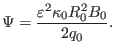 $\displaystyle \Psi = \frac{\varepsilon^2 \kappa_0 R_0^2 B_0}{2 q_0} .$