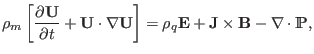 $\displaystyle \rho_m \left[ \frac{\partial \mathbf{U}}{\partial t} +\mathbf{U} ...
...ht] = \rho_q \mathbf{E}+\mathbf{J} \times \mathbf{B}- \nabla \cdot \mathbbm{P},$