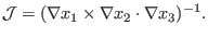 $\displaystyle \mathcal{J}= (\nabla x_1 \times \nabla x_2 \cdot \nabla x_3)^{- 1} .$