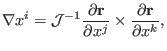 $\displaystyle \nabla x^i =\mathcal{J}^{- 1} \frac{\partial \mathbf{r}}{\partial x^j} \times \frac{\partial \mathbf{r}}{\partial x^k},$