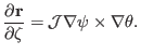 $\displaystyle \frac{\partial \mathbf{r}}{\partial \zeta} =\mathcal{J} \nabla \psi \times \nabla \theta .$