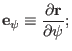 $\displaystyle \mathbf{e}_{\psi} \equiv \frac{\partial \mathbf{r}}{\partial \psi} ;$