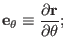 $\displaystyle \mathbf{e}_{\theta} \equiv \frac{\partial \mathbf{r}}{\partial \theta} ;$