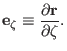 $\displaystyle \mathbf{e}_{\zeta} \equiv \frac{\partial \mathbf{r}}{\partial \zeta} .$