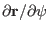 $ \partial \mathbf {r}/ \partial \psi $